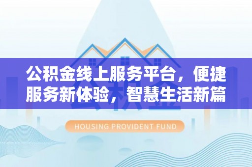 逊克公积金线上服务平台，便捷服务新体验，智慧生活新篇章