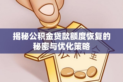 逊克揭秘公积金贷款额度恢复的秘密与优化策略