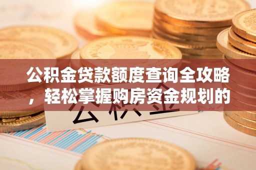 逊克公积金贷款额度查询全攻略，轻松掌握购房资金规划的关键