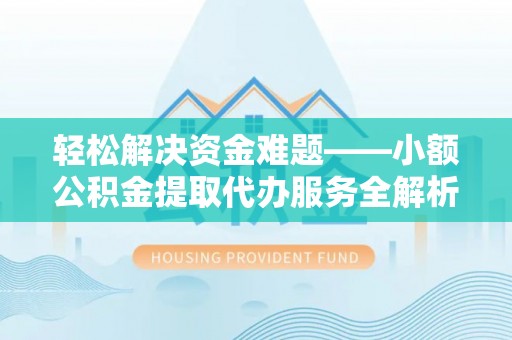 逊克轻松解决资金难题——小额公积金提取代办服务全解析