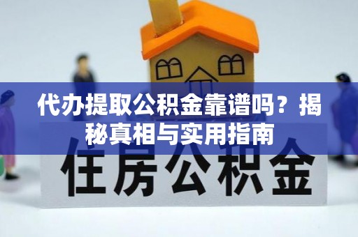 逊克代办提取公积金靠谱吗？揭秘真相与实用指南