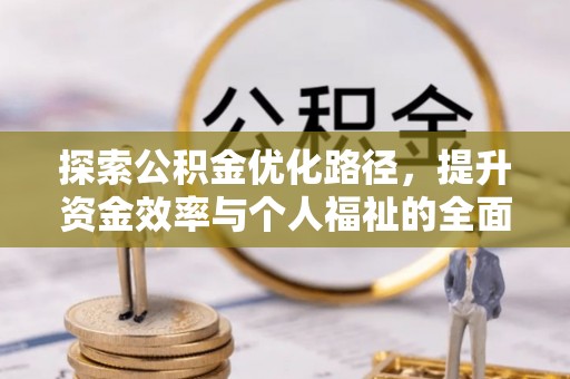 逊克探索公积金优化路径，提升资金效率与个人福祉的全面解析