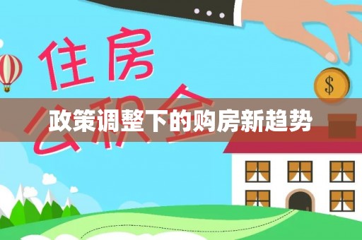 逊克政策调整下的购房新趋势
