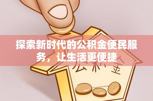 逊克探索新时代的公积金便民服务，让生活更便捷