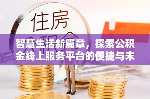 逊克智慧生活新篇章，探索公积金线上服务平台的便捷与未来