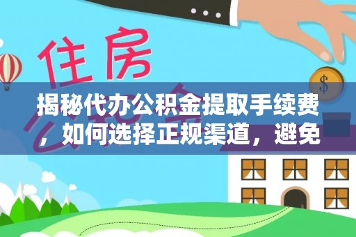 逊克揭秘代办公积金提取手续费，如何选择正规渠道，避免上当受骗