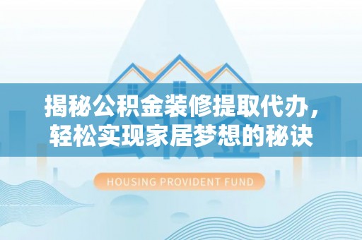 逊克揭秘公积金装修提取代办，轻松实现家居梦想的秘诀