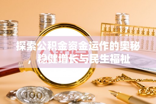 逊克探索公积金资金运作的奥秘，稳健增长与民生福祉