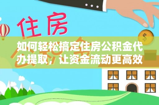 逊克如何轻松搞定住房公积金代办提取，让资金流动更高效