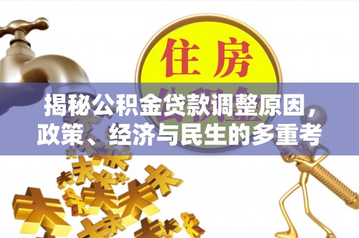 逊克揭秘公积金贷款调整原因，政策、经济与民生的多重考量