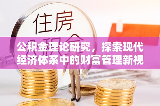 逊克公积金理论研究，探索现代经济体系中的财富管理新视角