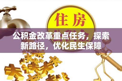 逊克公积金改革重点任务，探索新路径，优化民生保障