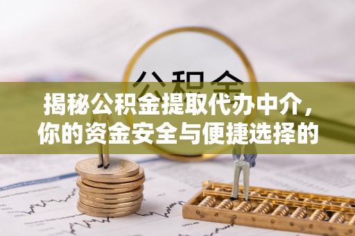 逊克揭秘公积金提取代办中介，你的资金安全与便捷选择的平衡点