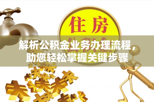 逊克解析公积金业务办理流程，助您轻松掌握关键步骤
