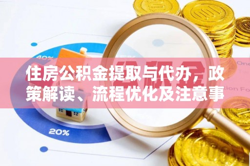 逊克住房公积金提取与代办，政策解读、流程优化及注意事项
