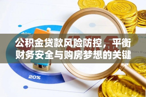 逊克公积金贷款风险防控，平衡财务安全与购房梦想的关键