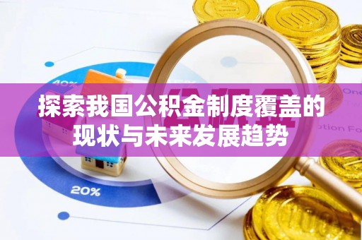 逊克探索我国公积金制度覆盖的现状与未来发展趋势
