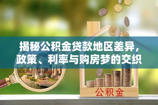 逊克揭秘公积金贷款地区差异，政策、利率与购房梦的交织