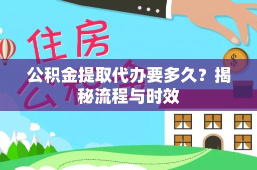 逊克公积金提取代办要多久？揭秘流程与时效