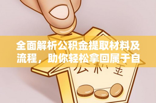 逊克全面解析公积金提取材料及流程，助你轻松拿回属于自己的钱