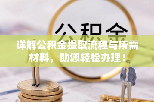 逊克详解公积金提取流程与所需材料，助您轻松办理！