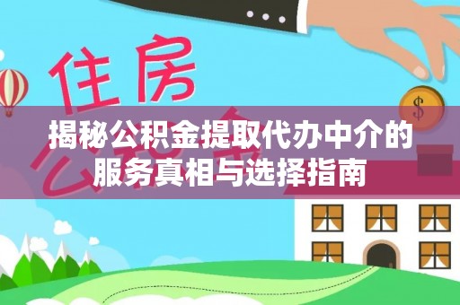 逊克揭秘公积金提取代办中介的服务真相与选择指南