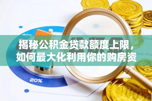 逊克揭秘公积金贷款额度上限，如何最大化利用你的购房资金？