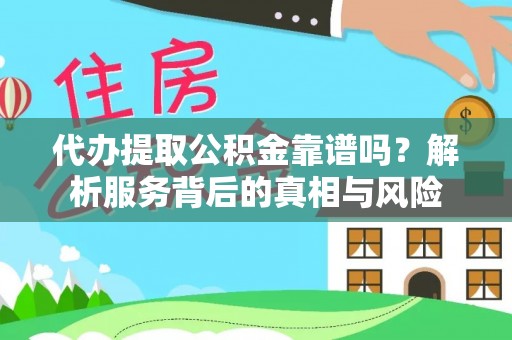 逊克代办提取公积金靠谱吗？解析服务背后的真相与风险