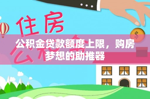 逊克公积金贷款额度上限，购房梦想的助推器