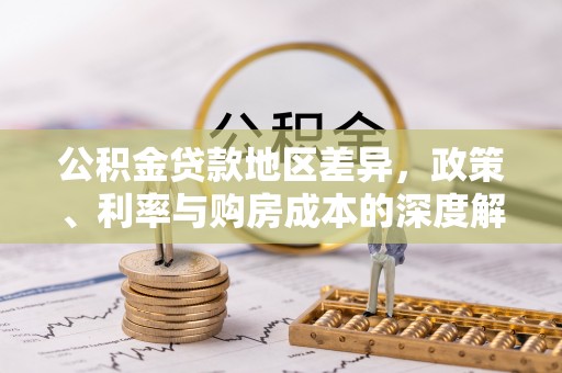 逊克公积金贷款地区差异，政策、利率与购房成本的深度解析