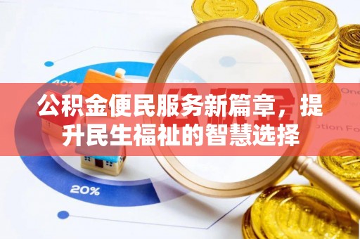 逊克公积金便民服务新篇章，提升民生福祉的智慧选择