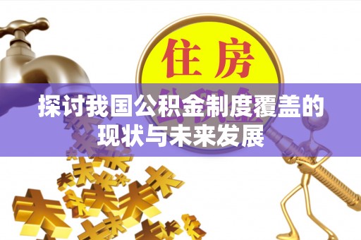 逊克探讨我国公积金制度覆盖的现状与未来发展