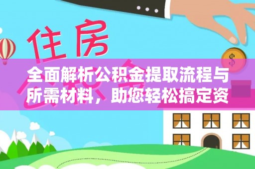 逊克全面解析公积金提取流程与所需材料，助您轻松搞定资金提取