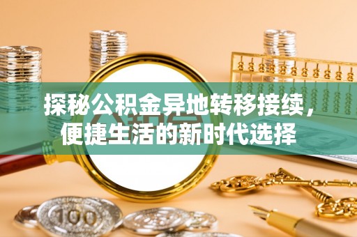 逊克探秘公积金异地转移接续，便捷生活的新时代选择