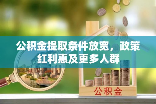 逊克公积金提取条件放宽，政策红利惠及更多人群