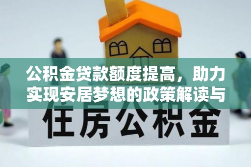 逊克公积金贷款额度提高，助力实现安居梦想的政策解读与未来展望