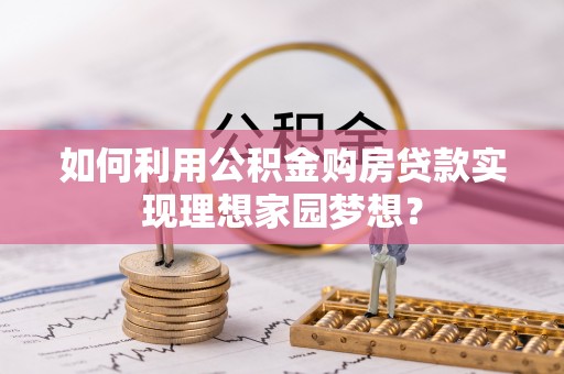 逊克如何利用公积金购房贷款实现理想家园梦想？