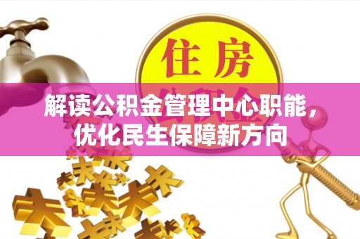 逊克解读公积金管理中心职能，优化民生保障新方向