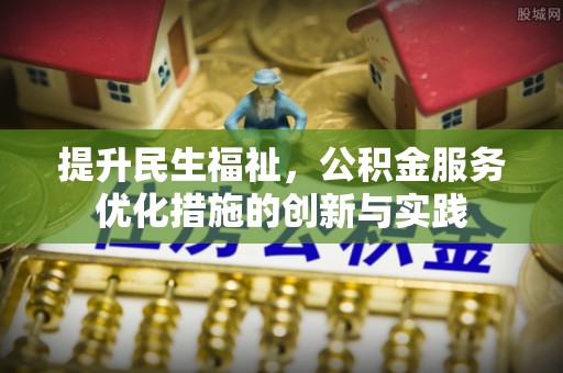 逊克提升民生福祉，公积金服务优化措施的创新与实践