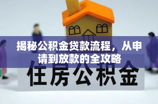 逊克揭秘公积金贷款流程，从申请到放款的全攻略