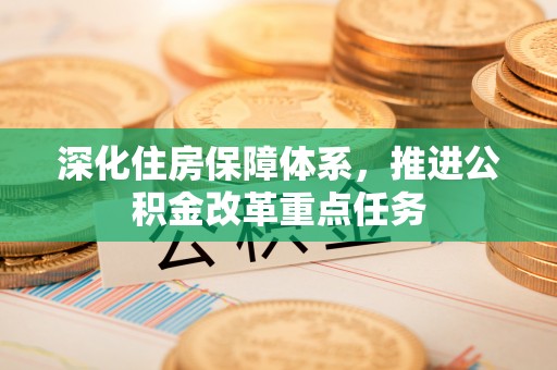 逊克深化住房保障体系，推进公积金改革重点任务