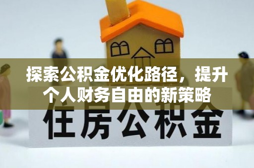 逊克探索公积金优化路径，提升个人财务自由的新策略