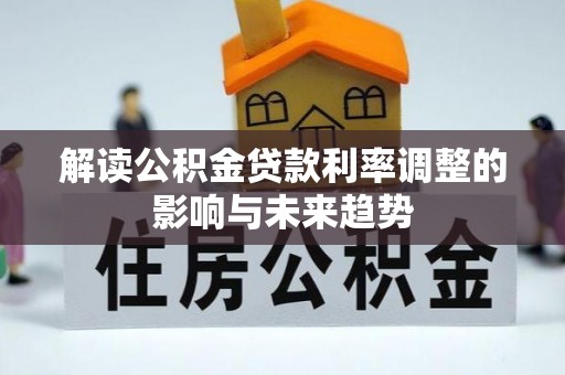 逊克解读公积金贷款利率调整的影响与未来趋势