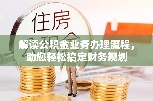 逊克解读公积金业务办理流程，助您轻松搞定财务规划