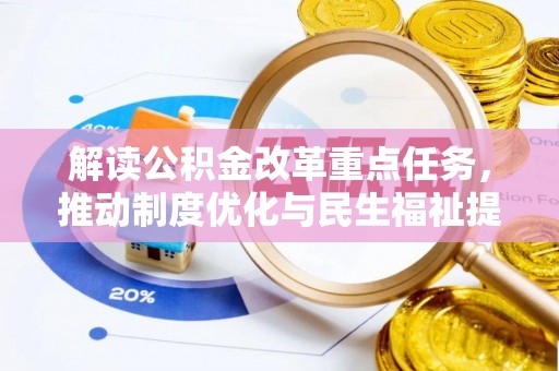 逊克解读公积金改革重点任务，推动制度优化与民生福祉提升