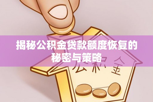 逊克揭秘公积金贷款额度恢复的秘密与策略