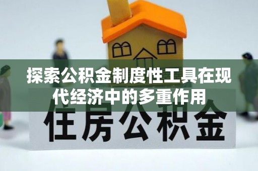 逊克探索公积金制度性工具在现代经济中的多重作用