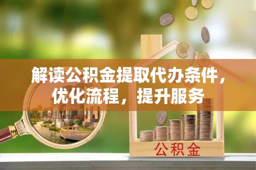逊克解读公积金提取代办条件，优化流程，提升服务