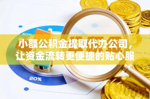 逊克小额公积金提取代办公司，让资金流转更便捷的贴心服务