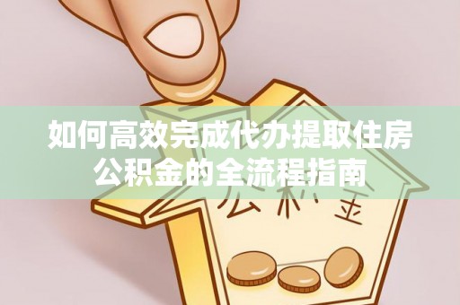 逊克如何高效完成代办提取住房公积金的全流程指南